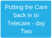 Putting the care back in to telecare - day 2 text graphic